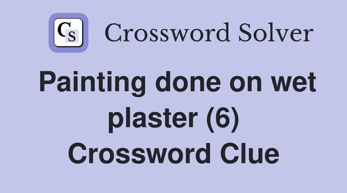 Painting done on wet plaster (6) - Crossword Clue Answers - Crossword